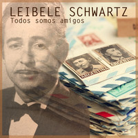 Leibele Schwartz - Todos Somos Amigos