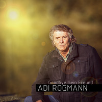 Adi Rogmann - Goodbye mein Freund