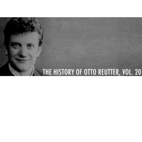 Otto Reutter - The History Of Otto Reutter, Vol. 20