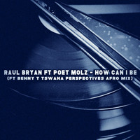 Raul Bryan - How Can I Be (feat. Poet Molz)