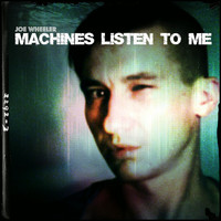 Joe Wheeler - Machines Listen to Me