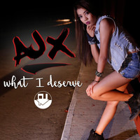 Ajx - What I Deserve