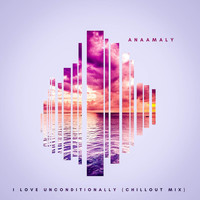 Anaamaly - I Love Unconditionally (Chillout Mix)