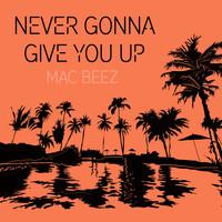 Mac Beez - Never Gonna Give You up