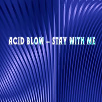 Acid Blow - Stay With Me