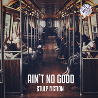 Stulp Fiction - Ain't No Good
