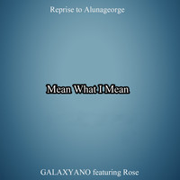 Galaxyano - Mean What I Mean (Reprise to Alunageorge [Explicit])