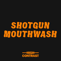 High Contrast - Shotgun Mouthwash