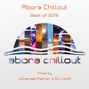 Johannes Fischer & Ori Uplift - Abora Chillout: Best of 2016 (Mixed by Johannes Fischer & Ori Uplift)