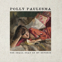 Polly Paulusma - The Small feat of My Reverie