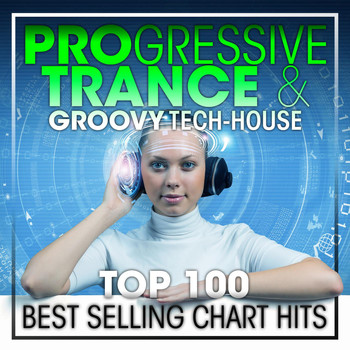 Progressive Goa Trance - Progressive Trance & Groovy Tech-House Top 100 Best Selling Chart Hits + DJ Mix