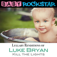 Baby Rockstar - Lullaby Renditions of Luke Bryan - Kill the Lights