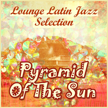 Various Artists - Pyramid of the Sun: Lounge Latin Jazz Selection