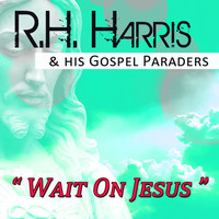 R.H. Harris & His Gospel Paraders - Wait on Jesus