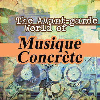 Various Artists - The Avant-garde World of Musique Concrete
