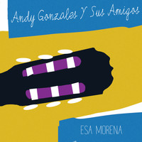 Andy Gonzales Y Sus Amigos - Esa Morena