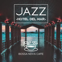 Amazing Chill Out Jazz Paradise - Jazz Hotel del Mar - Bossa Nova Cafe, Lovely Music for Romantic Moments, Elegant Lounge Bar Party, S
