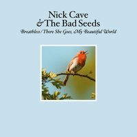 Nick Cave & The Bad Seeds - Breathless / There She Goes, My Beautiful World