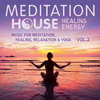Meditation House - Healing Energy, Vol. 2 - Music for Meditation, Healing, Relaxation & Yoga