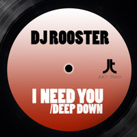 DJ Rooster - I Need You / Deep Down