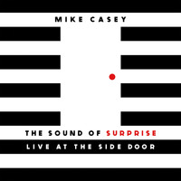 Mike Casey - The Sound of Surprise: Live at The Side Door