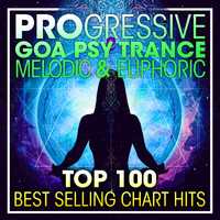 Progressive Goa Trance - Progressive Goa Psy Trance Melodic & Euphoric Top 100 Best Selling Chart Hits + DJ Mix