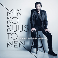 Mikko Kuustonen - Anna mennä Anna