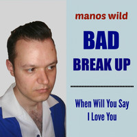 Manos Wild - Bad Break up / When Will You Say I Love You