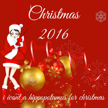 Various Artists - Christmas 2016: I Want a Hippopotamus for Christmas
