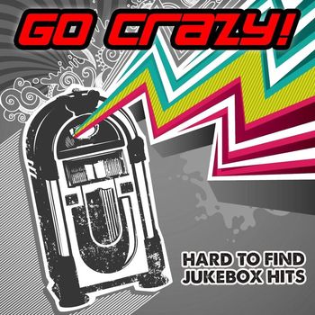 Various Artists - Go Crazy! Hard To Find Jukebox Hits
