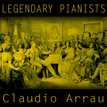Claudio Arrau - Legendary Pianists: Claudio Arrau