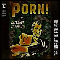 D-Xtreme - The Internet Is For Porn