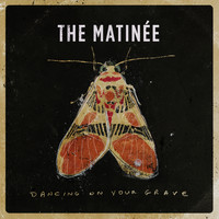 The Matinée - Dancing On Your Grave