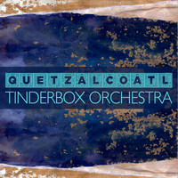 Tinderbox Orchestra - Quetzalcoatl
