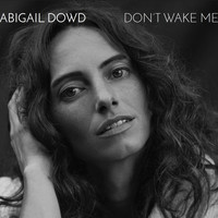 Abigail Dowd - Don't Wake Me