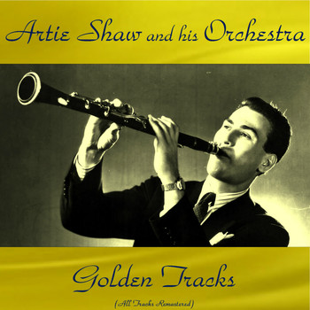 Artie Shaw and his orchestra - Artie Shaw Golden Tracks (All Tracks Remastered)