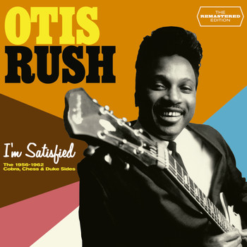 Otis Rush - I'm Satisfied. The 1956-1962 Cobra, Chess & Duke Sides