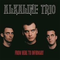 Alkaline Trio - From Here to Infirmary (Explicit)