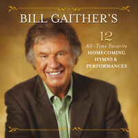 Gaither - Bill Gaither’s 12 All-Time Favorite Homecoming Hymns & Performances (Live)