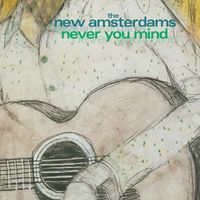 The New Amsterdams - Never You Mind (Explicit)