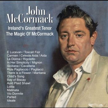 John McCormack - Ireland's Greatest Tenor ; The Magic Of McCormack