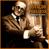 Osvaldo Pugliese - La Noche Que Me Esperes