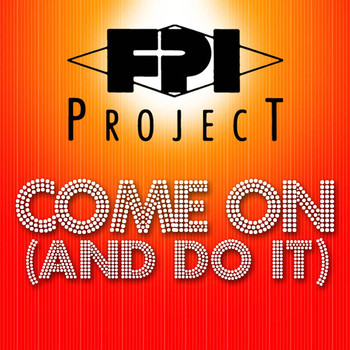 FPI Project - Come On (And Do It)