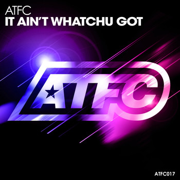 ATFC - It Ain't Whatchu Got (Explicit)