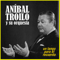 Aníbal Troilo Y Su Orquesta - Un Tango para el Recuerdo
