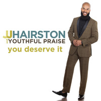 J.J. Hairston & Youthful Praise - You Deserve It (Deluxe Edition)