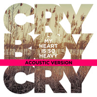Cry Boy Cry - My Heart Is So Heavy (Acoustic Version)