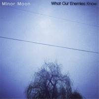 Minor Moon - What Our Enemies Know