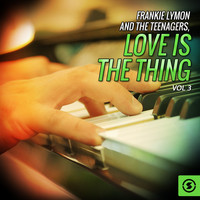 Frankie Lymon, The Teenagers - Frankie Lymon and the Teenagers, Love Is the Thing, Vol. 3
