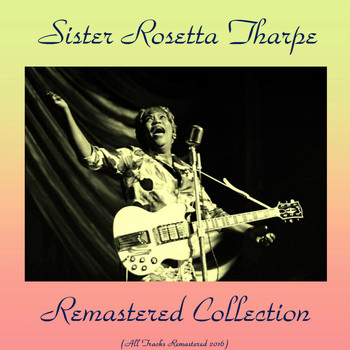 Sister Rosetta Tharpe - Remastered Collection (All Tracks Remastered 2016)